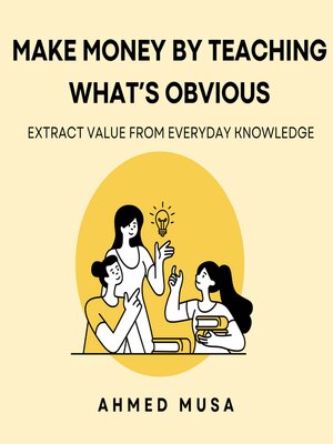 cover image of Make Money by Teaching What's Obvious